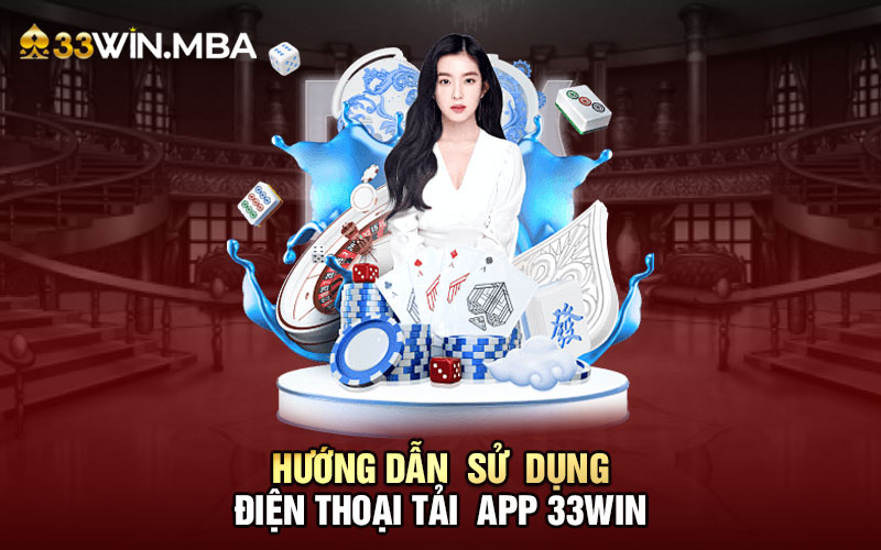 Sử dụng App 33WIN hiệu quả và nhanh chóng nhất