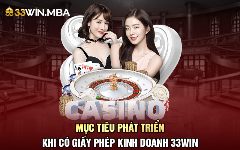 Mục tiêu phát triển khi có giấy phép kinh doanh 33WIN