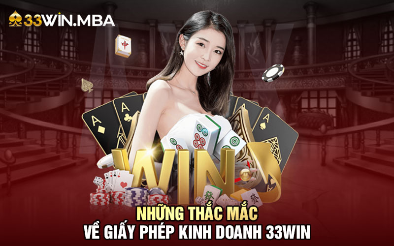 Những thắc mắc về giấy phép kinh doanh 33WIN