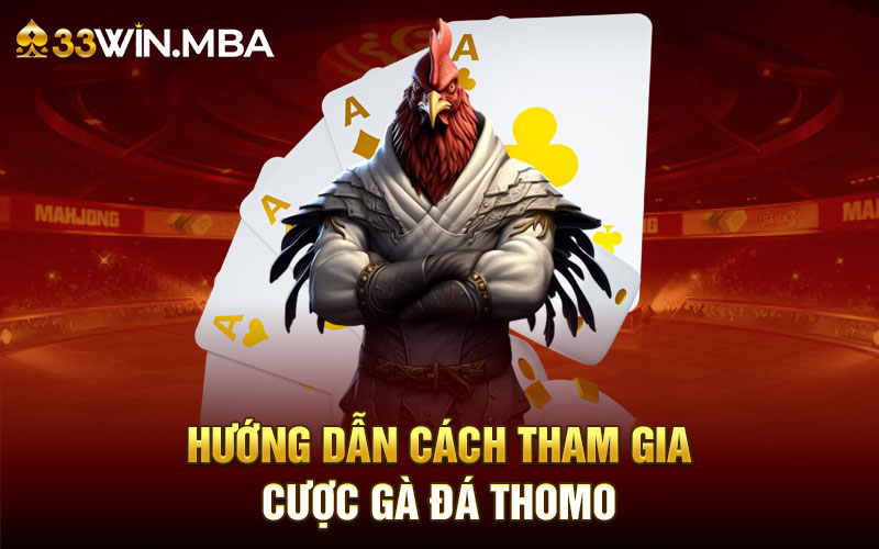 Hướng dẫn cách tham gia cược gà đá Thomo tại 33WIN