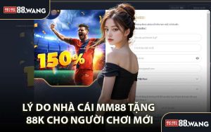 Lý Do Nhà Cái MM88 Tặng 88k Cho Người Chơi Mới